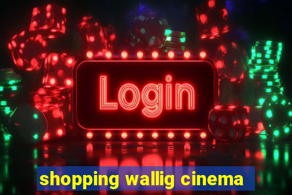 shopping wallig cinema